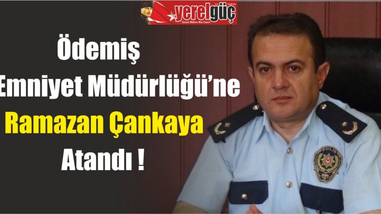 Ödemiş Emniyet Müdürlüğüne Ramazan Çankaya Atandı.