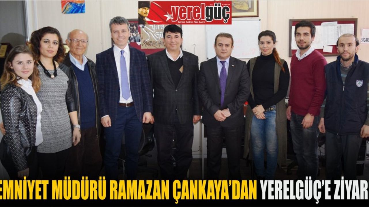 EMNİYET MÜDÜRÜ RAMAZAN ÇANKAYA’DAN YERELGÜÇ’E ZİYARET