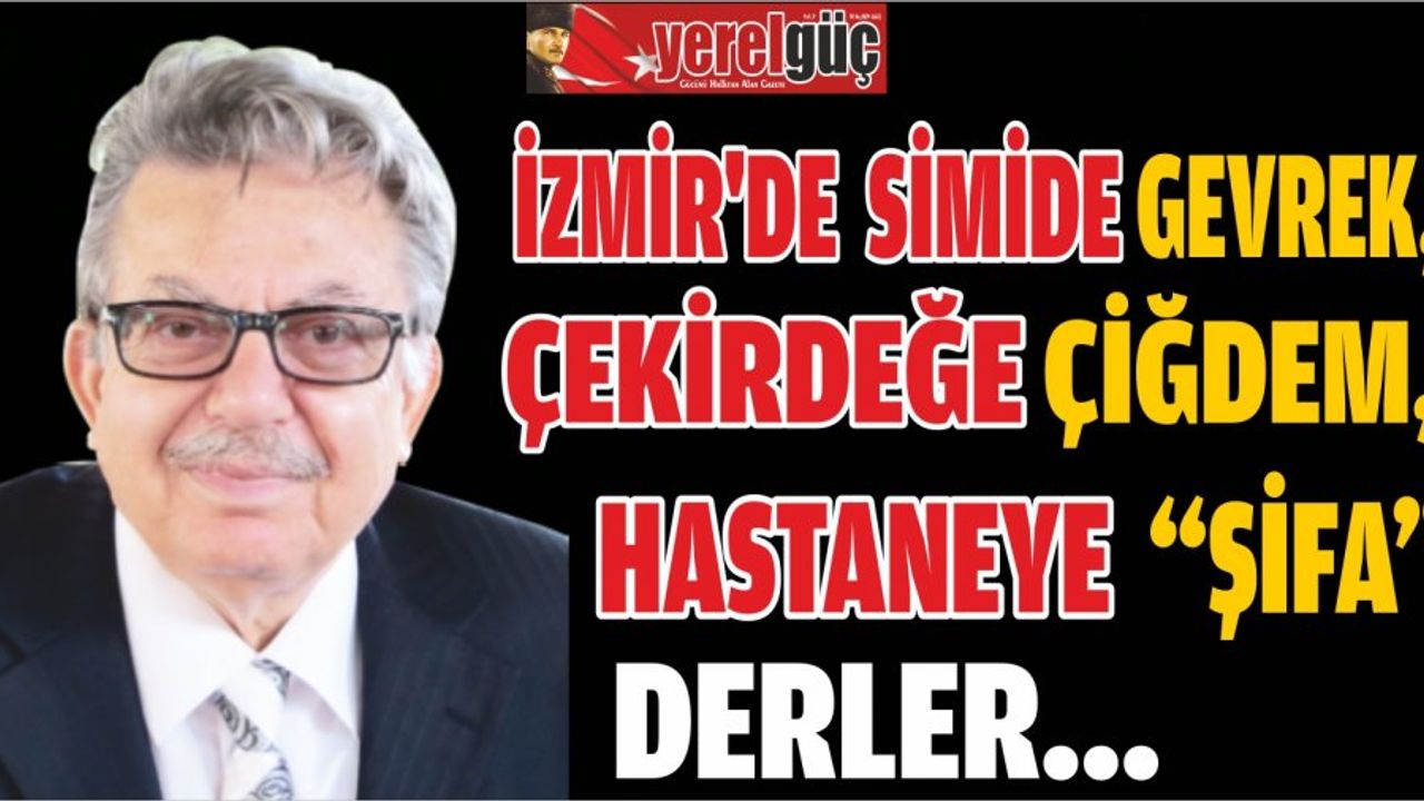 İZMİR’DE SİMİDE GEVREK, ÇEKİRDEĞE ÇİĞDEM, HASTANEYE  “ŞİFA”  DERLER..