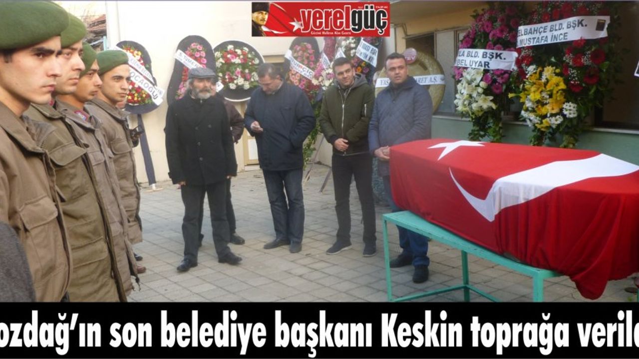Bozdağ’ın son belediye başkanı Mehmet Keskin toprağa verildi