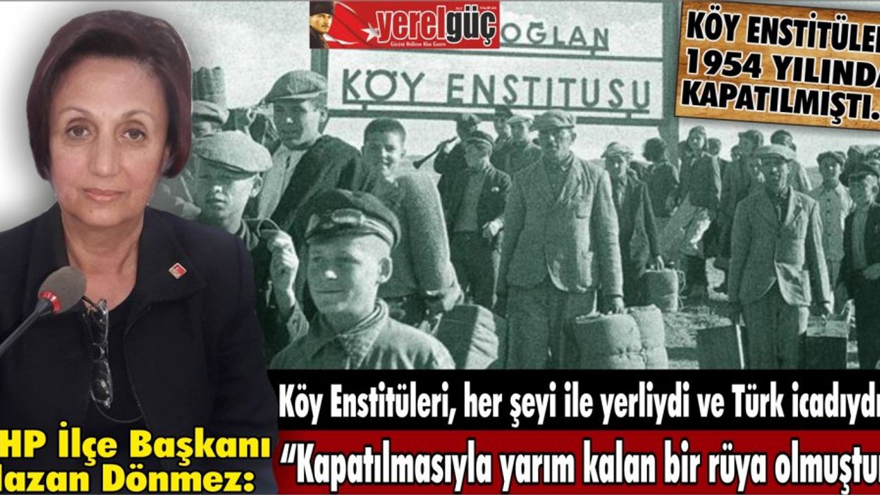 CHP İlçe Başkanı Nazan Dönmez," 'Köy Enstitüleri', yarım kalan bir rüya…”