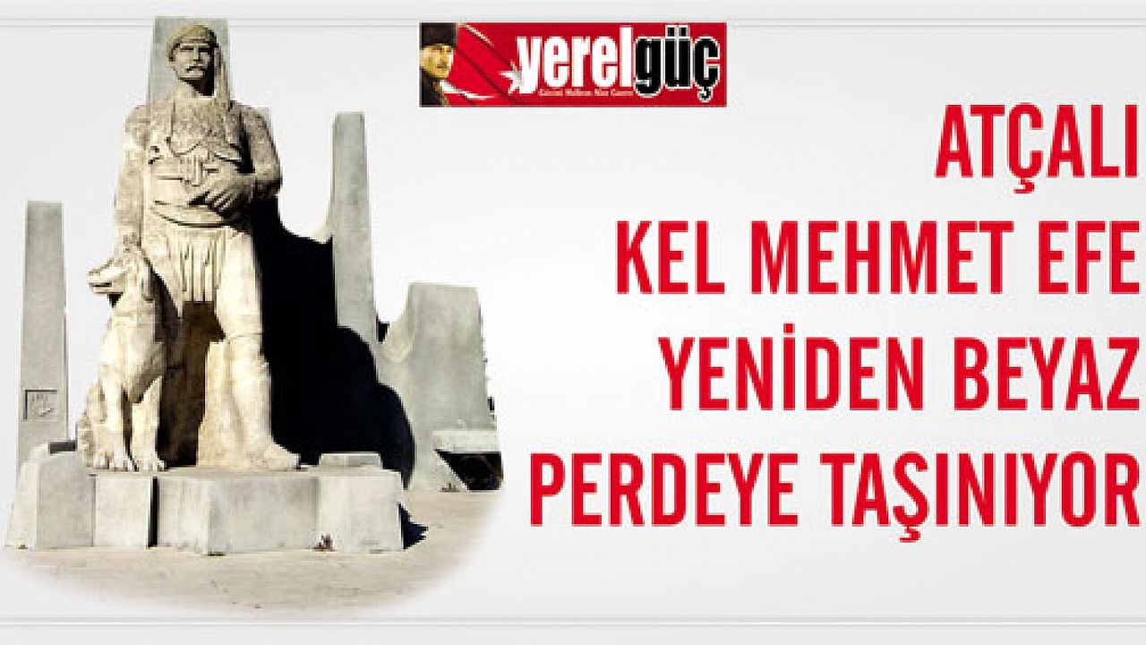 ATÇALI KEL MEHMET EFE YENİDEN BEYAZ PERDEYE TAŞINIYOR