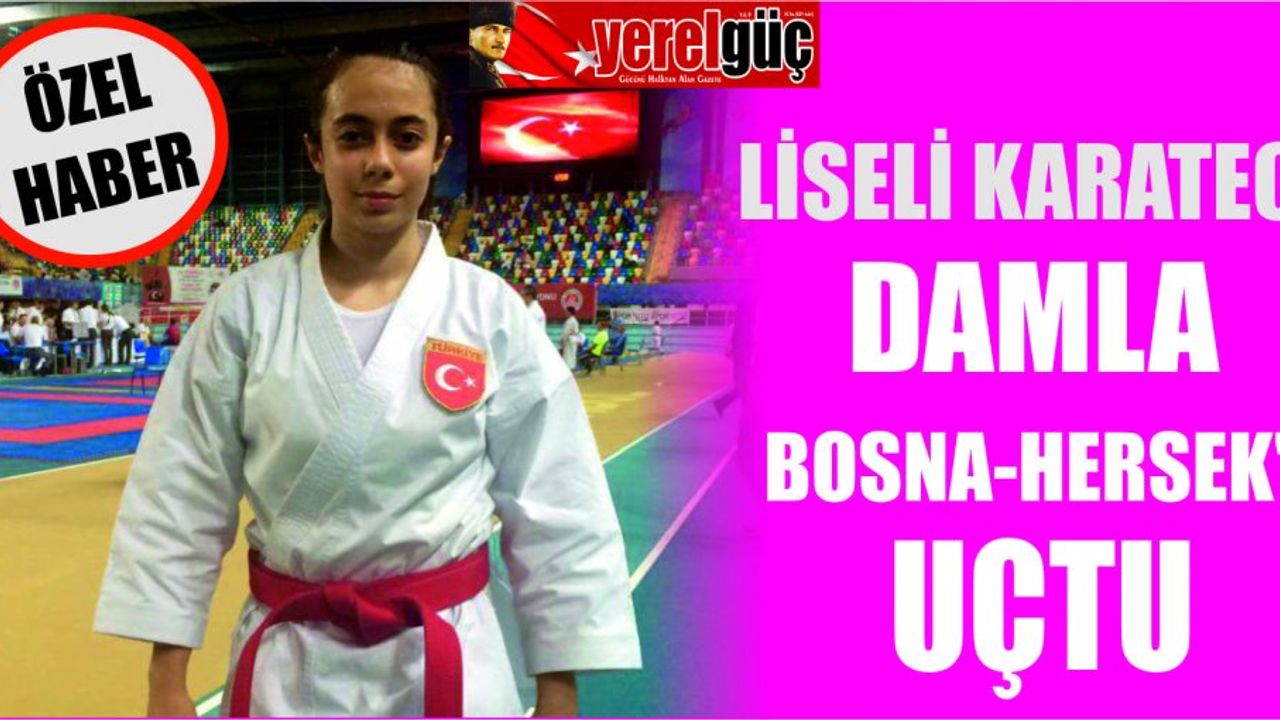LİSELİ KARATECİ DAMLA BOSNA-HERSEK’E UÇTU