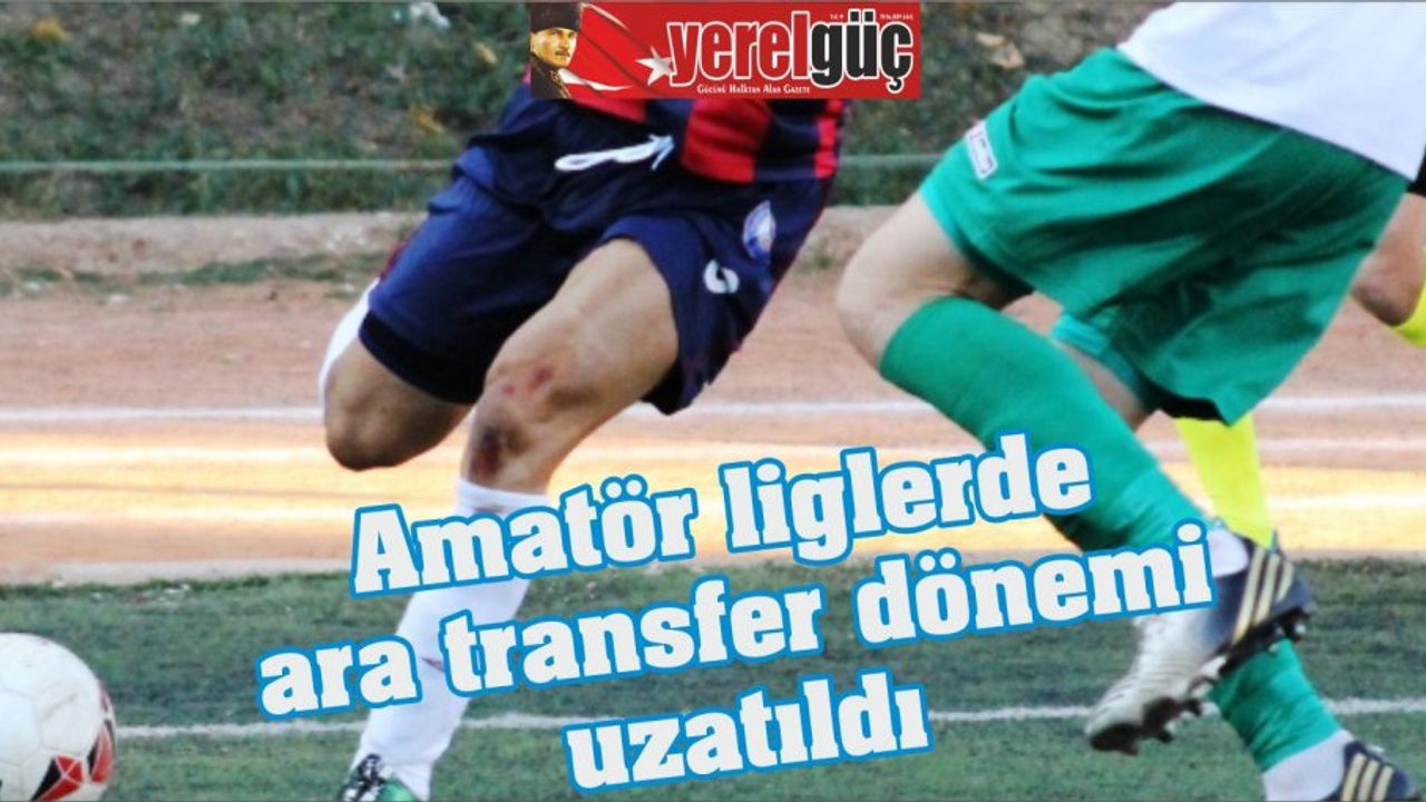 Amatör liglerde ara transfer dönemi uzatıldı