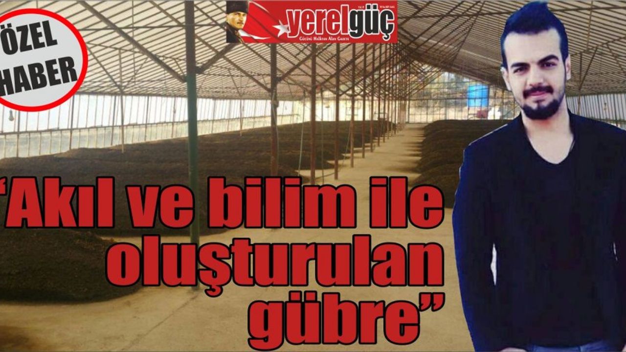 “Akıl ve bilim ile oluşturulan gübre”