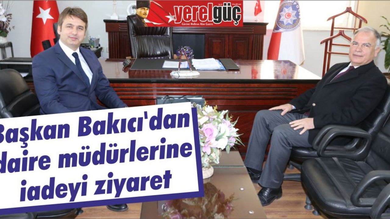 Başkan Bakıcı’dan daire müdürlerine iadeyi ziyaret