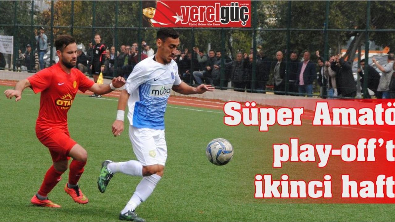 Süper Amatör play-off’ta ikinci hafta