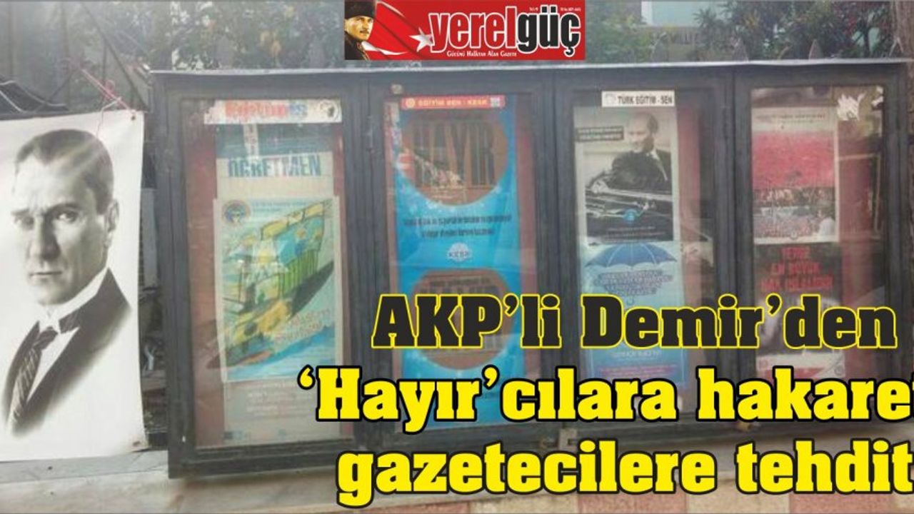 AKP’li Demir’den ‘Hayır’cılara hakaret, gazetecilere tehdit