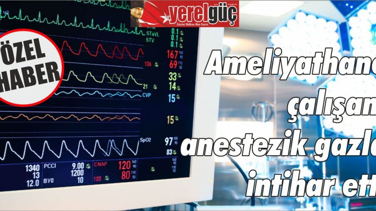 Ameliyathane çalışanı anestezik gazla intihar etti