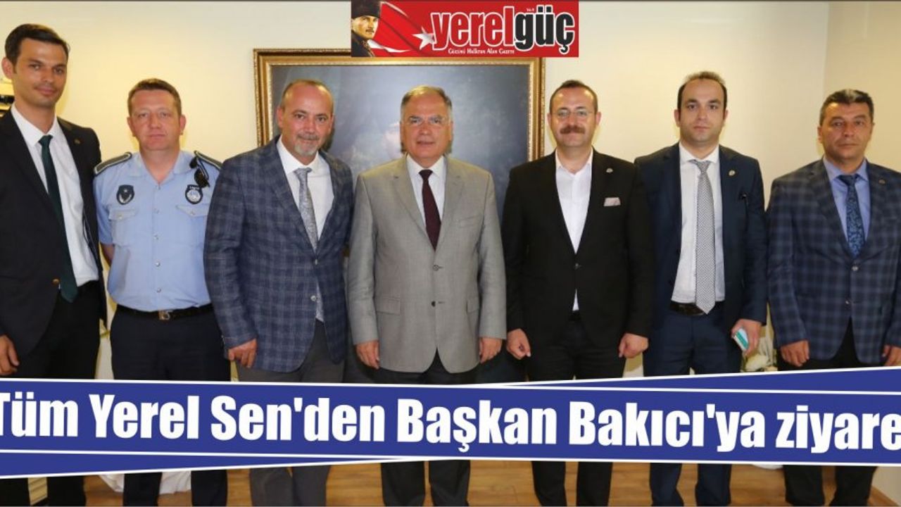 Tüm Yerel Sen’den Başkan Bakıcı’ya ziyaret
