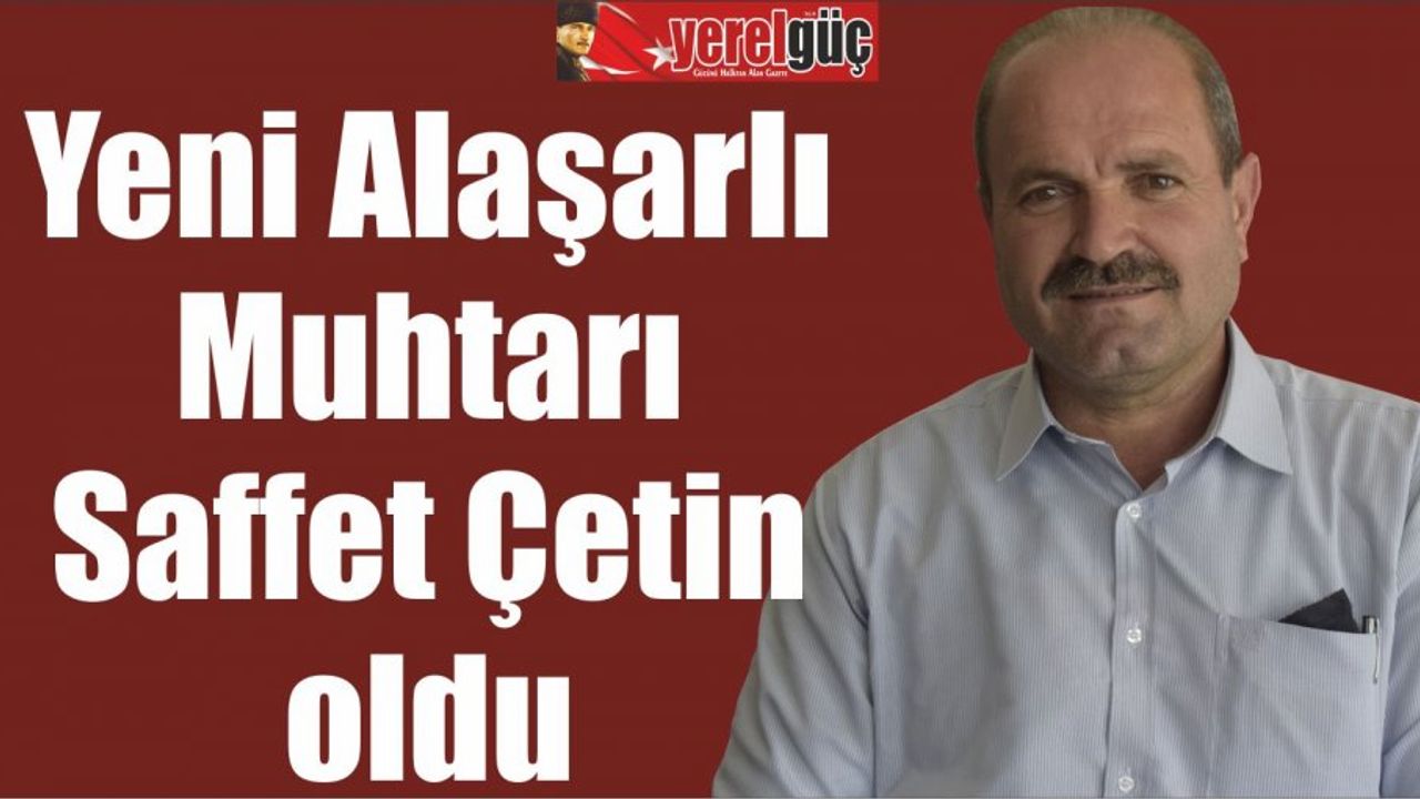 Yeni Alaşarlı Muhtarı Saffet Çetin oldu
