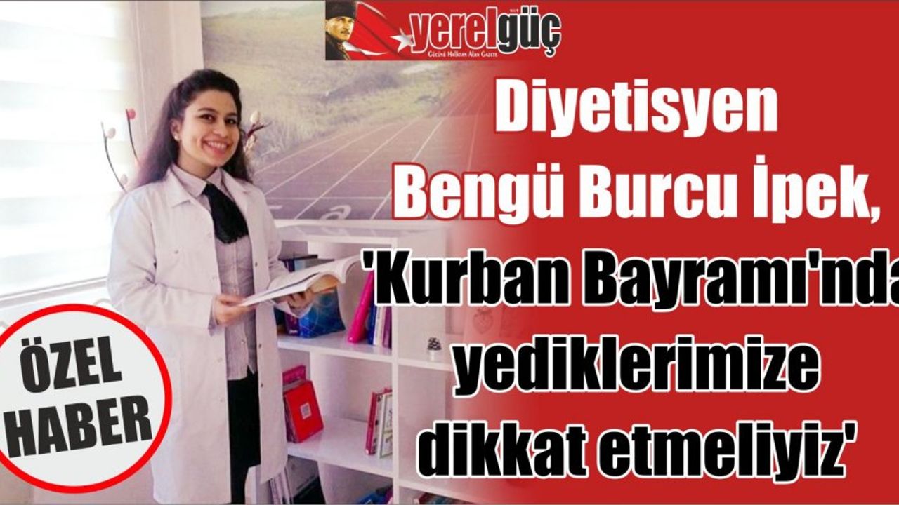 Diyetisyen Bengü Burcu İpek ‘Kurban Bayramı’nda yediklerimize dikkat etmeliyiz’