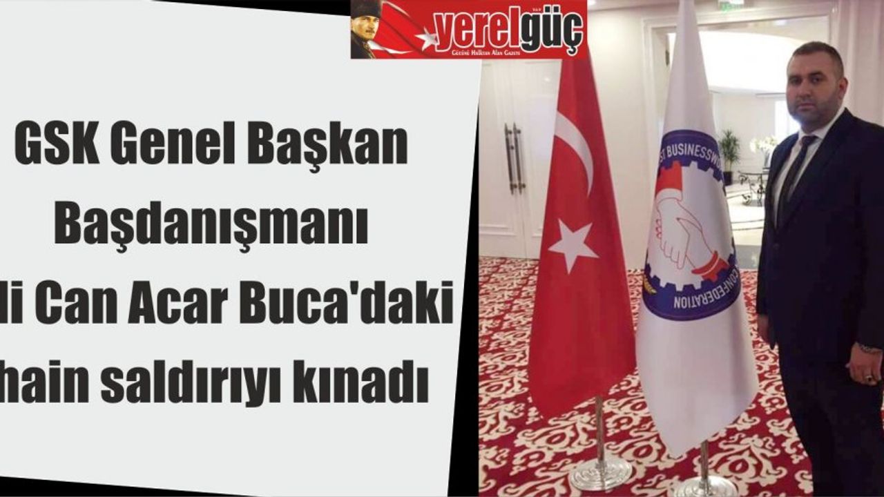 GSK Genel Başkan Başdanışmanı Ali Can Acar Buca’daki hain saldırıyı kınadı