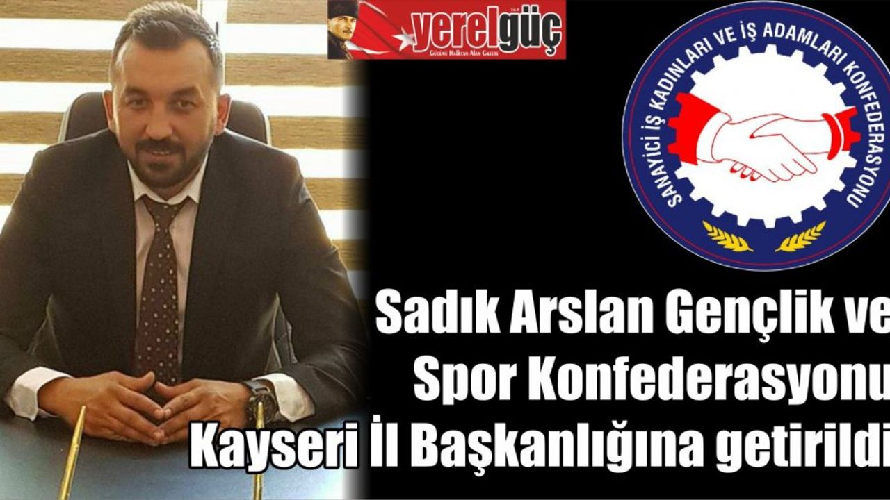 Sadık Arslan Gençlik ve Spor Konfederasyonu Kayseri İl Başkanlığına getirildi