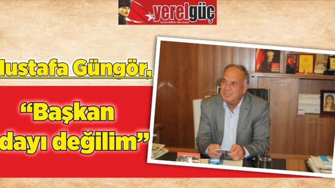 Mustafa Güngör, “Başkan adayı değilim”