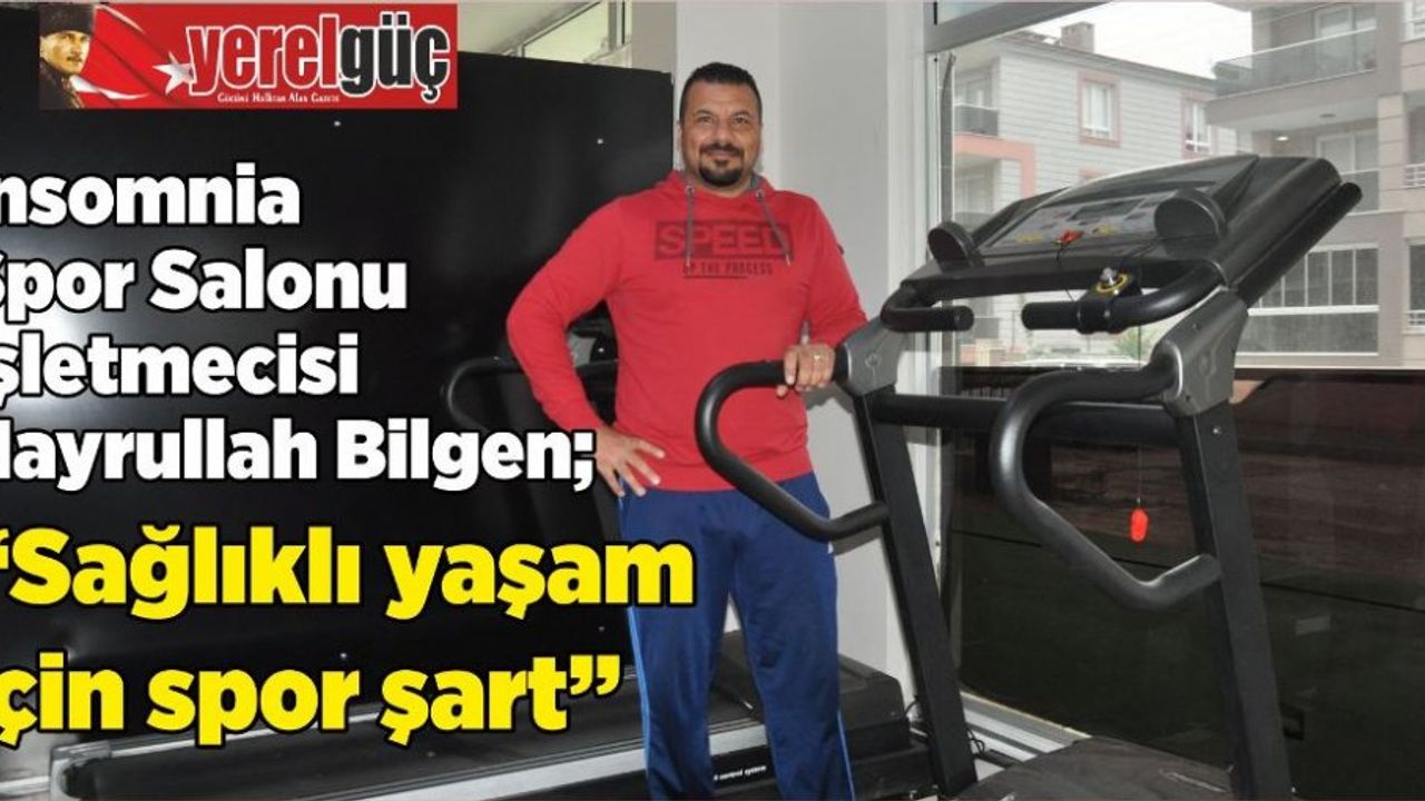 İnsomnia Spor Salonu İşletmecisi Hayrullah Bilgen; “Sağlıklı yaşam için spor şart”