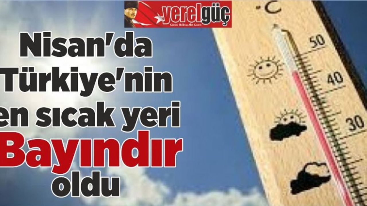 Nisan'da Türkiye'nin en sıcak yeri Bayındır oldu