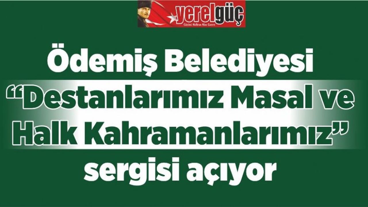 Ödemiş Belediyesi “Destanlarımız Masal ve Halk Kahramanlarımız” sergisi açıyor