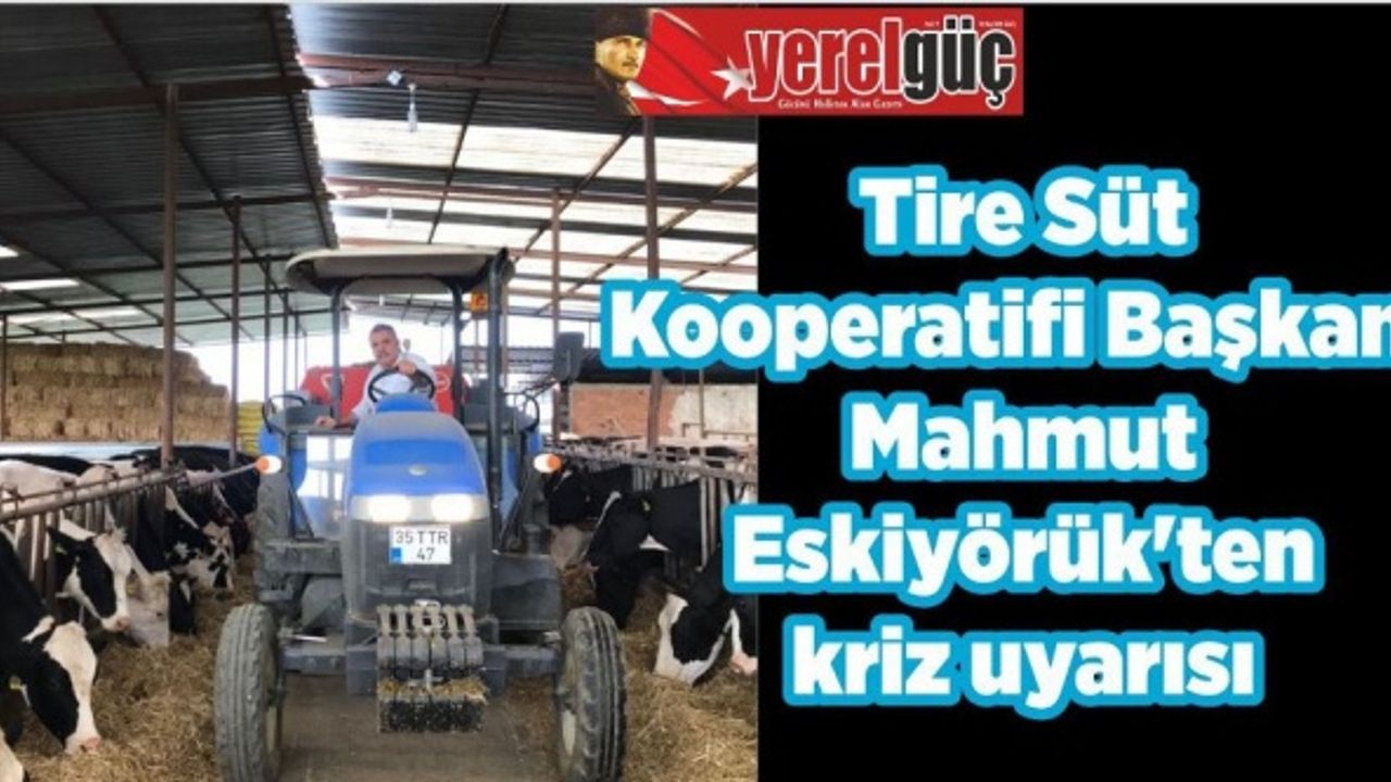 Tire Süt Kooperatifi Başkanı Mahmut Eskiyörük'ten kriz uyarısı