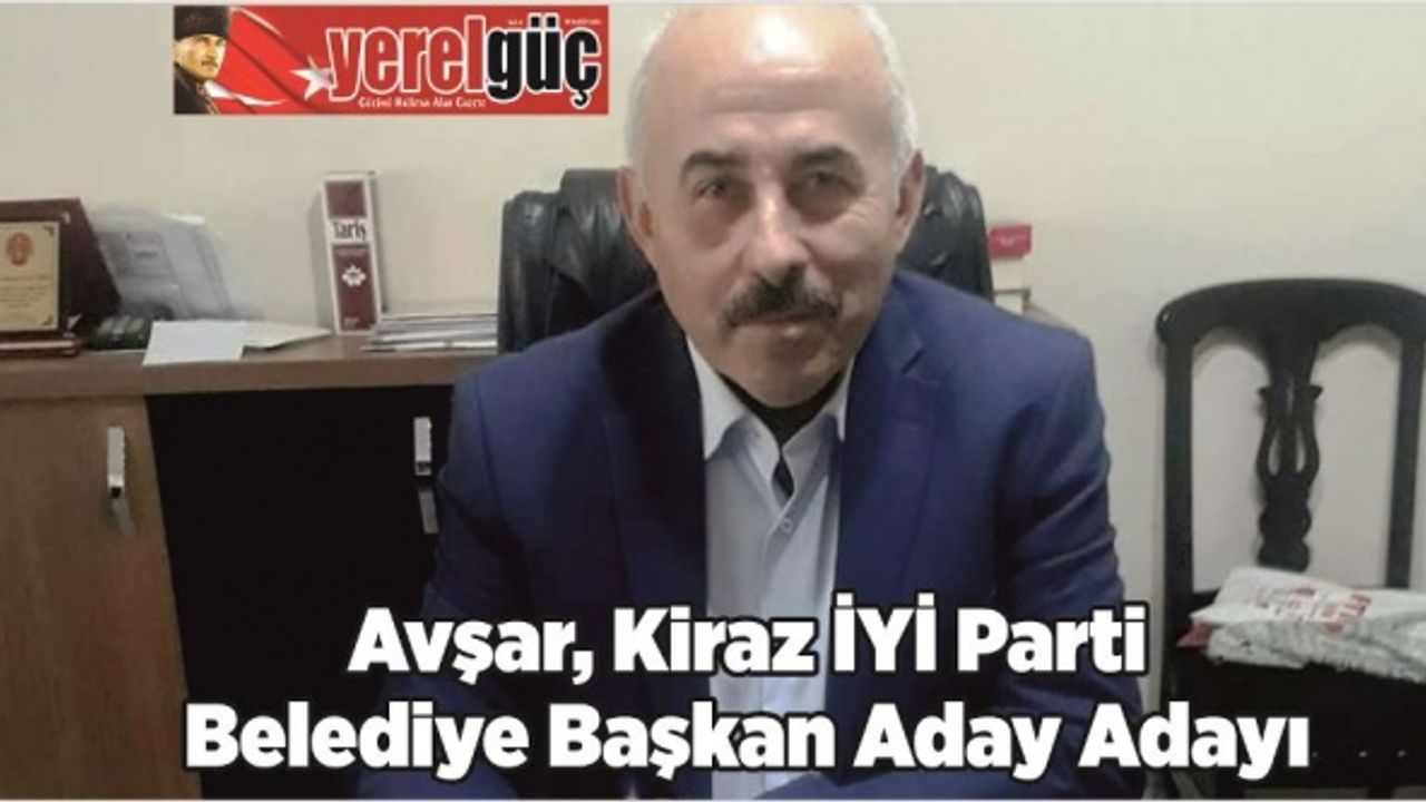 Avşar, Kiraz İYİ Parti Belediye Başkan Aday Adayı