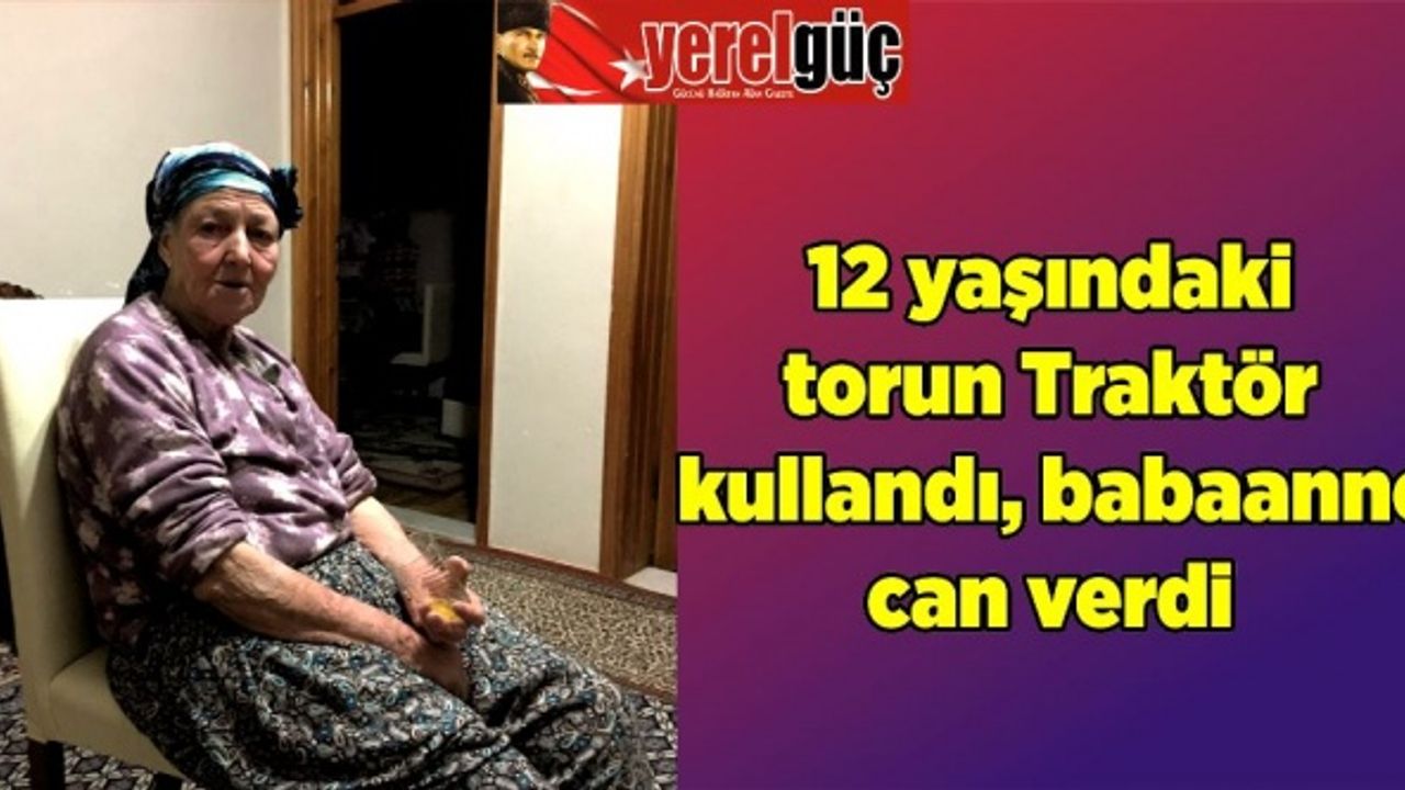 12'yaşındaki torun Traktör kullandı, babaanne can verdi