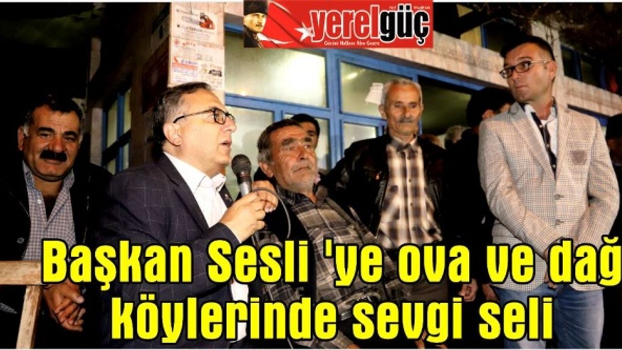 Başkan Sesli ‘ye ova ve dağ köylerinde sevgi seli