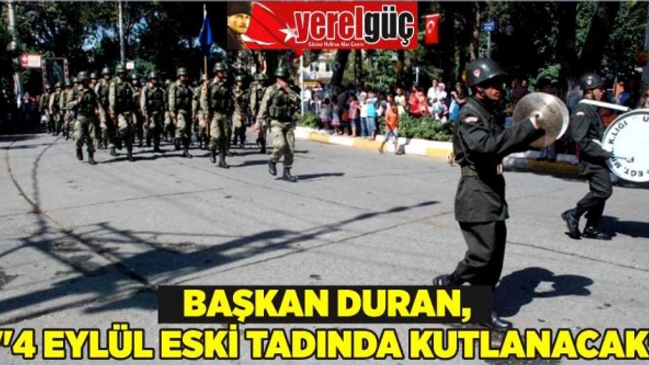 BAŞKAN DURAN, "4 EYLÜL ESKİ TADINDA KUTLANACAK"