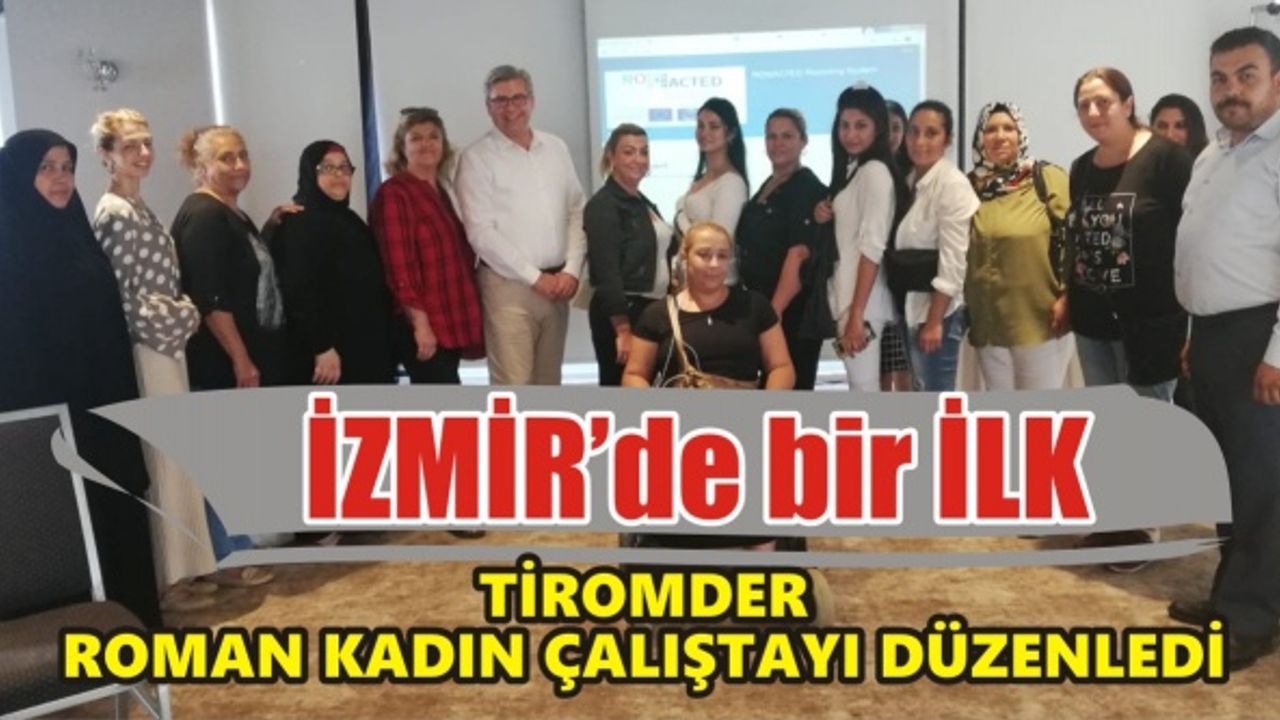 TİRE ROMANLARI DERNEĞİ 'ROMAN KADIN ÇALIŞTAYI' DÜZENLEDİ