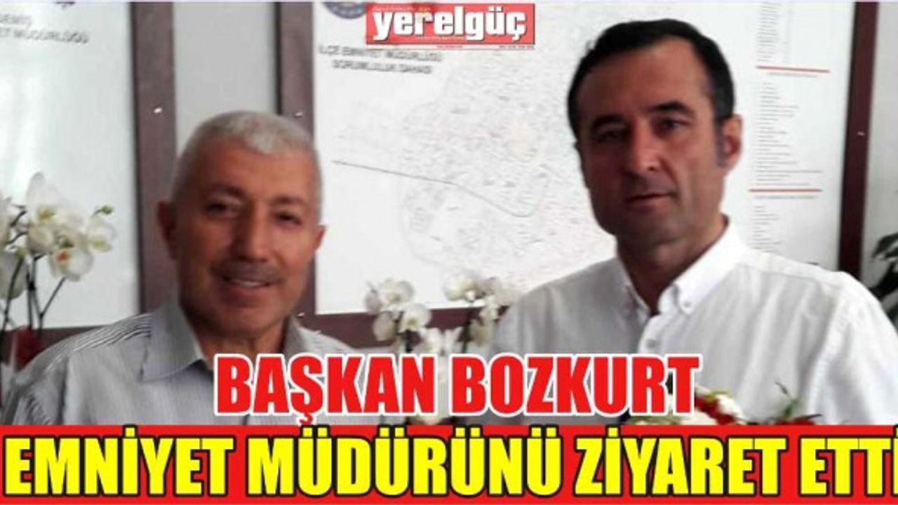 BAŞKAN BOZKURT EMNİYET MÜDÜRÜNÜ ZİYARET ETTİ