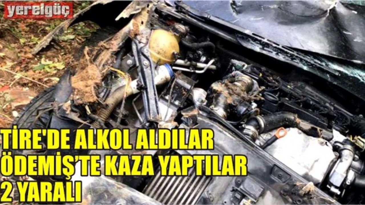 TİRE'DE ALKOL ALDILAR  ÖDEMİŞ’TE KAZA YAPTILAR 2 YARALI