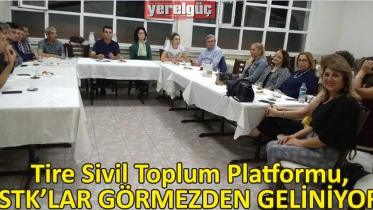 Tire Sivil Toplum Platformu, “STK’LAR GÖRMEZDEN GELİNİYOR”