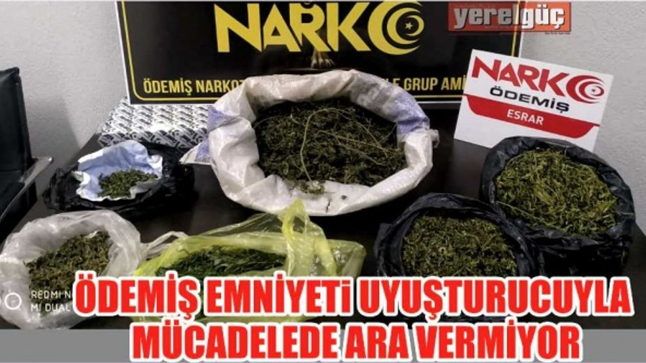 ÖDEMİŞ EMNİYETi UYUŞTURUCUYLA MÜCADELEDE ARA VERMİYOR