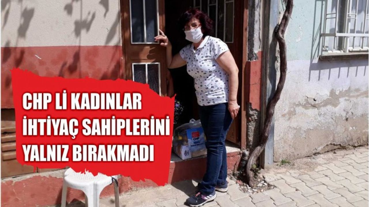 CHP li kadınlar ihtiyaç sahiplerini yalnız bırakmadı