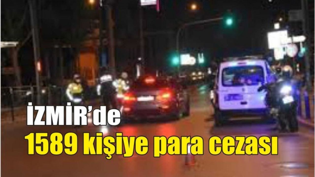 İzmir'de sokağa çıkma kısıtlamasına uymayan 1589 kişiye para cezası