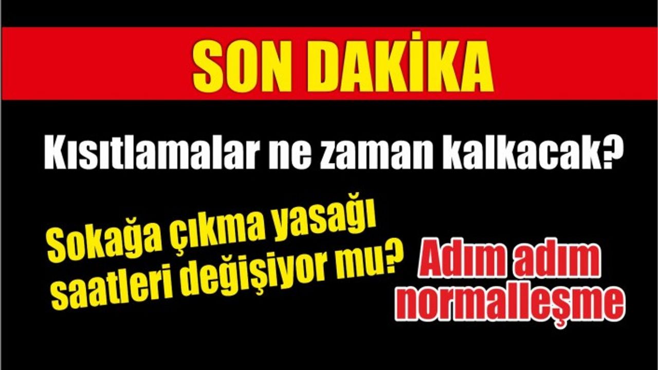 Kısıtlamalar ne zaman kalkacak? Sokağa çıkma yasağı saatleri değişiyor mu? Adım adım normalleşme