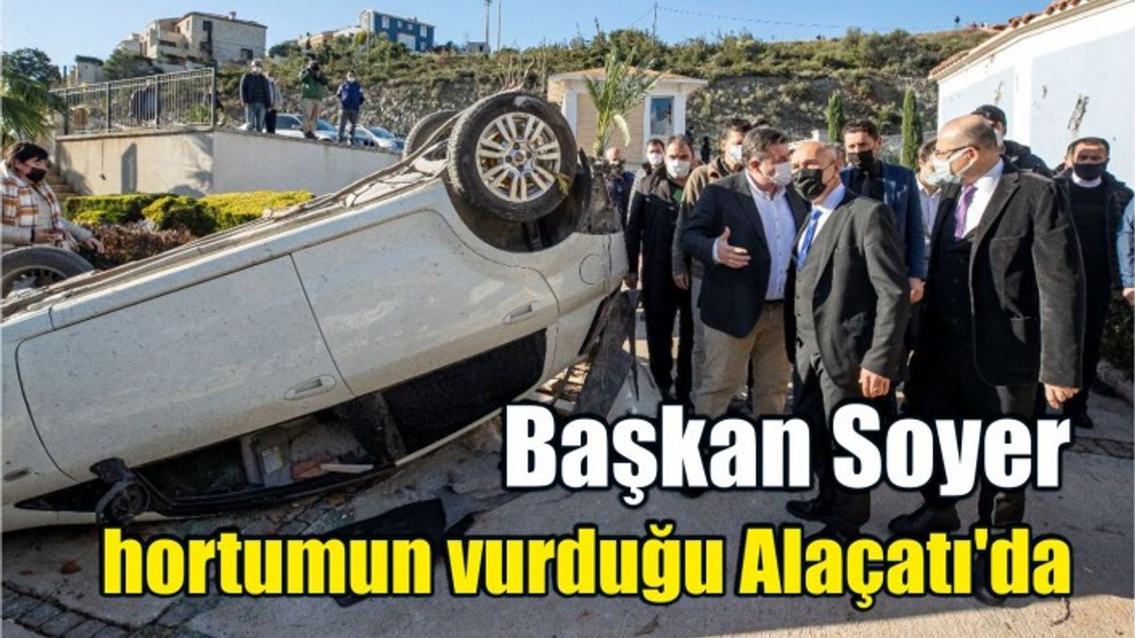 Başkan Soyer hortumun vurduğu Alaçatı'da