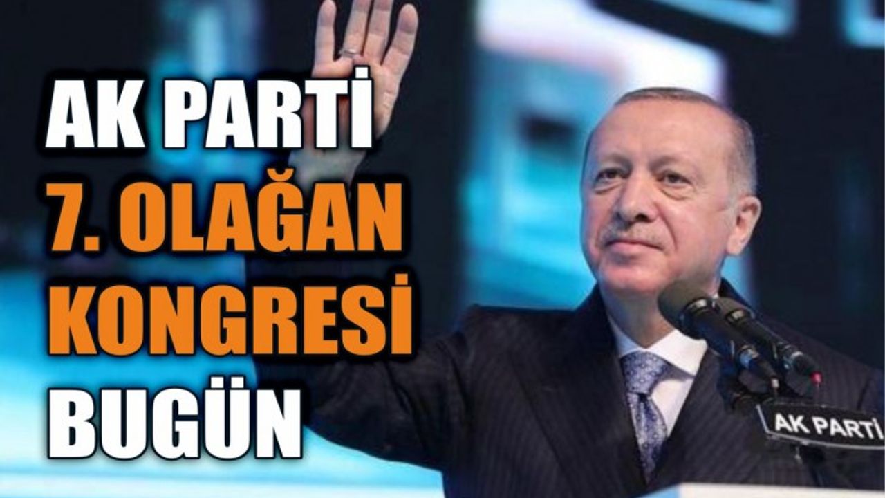 AK Parti 7. Olağan kongresi bugün