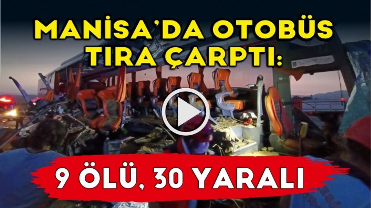 Manisa’da otobüs tıra çarptı: 9 ölü, 30 yaralı