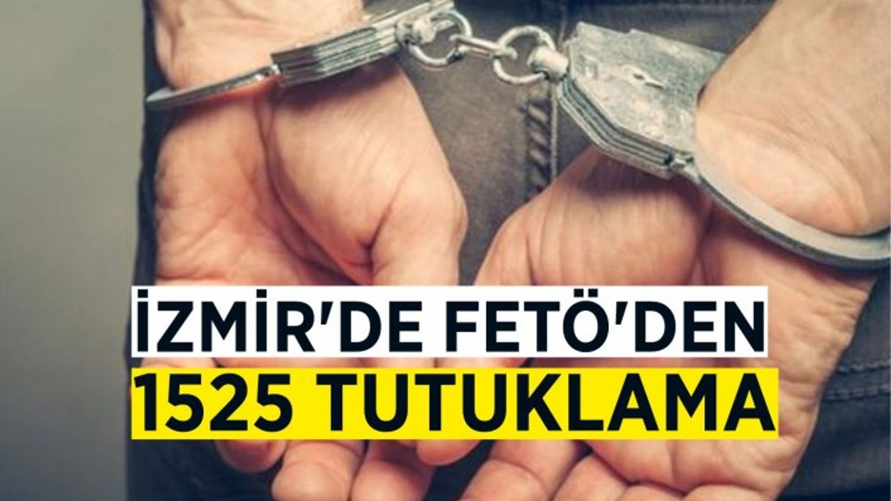 İzmir’de FETÖ’den 1525 tutuklama