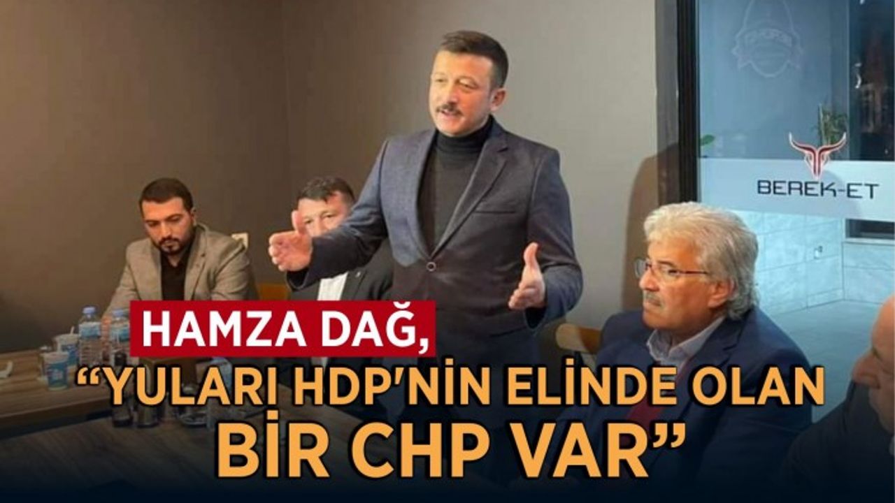 Dağ,“Yuları HDP'nin elinde olan bir CHP var”
