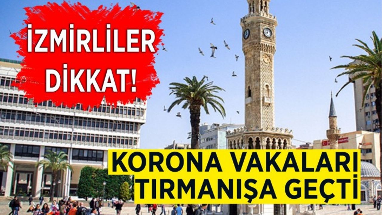 İzmir'de vakalar bir haftada 5 kat arttı!