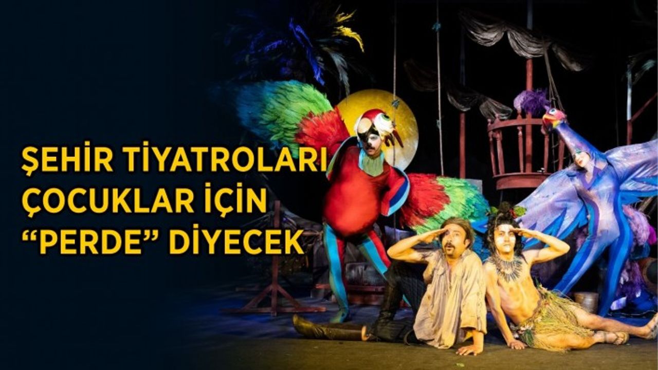 Şehir Tiyatroları çocuklar için “perde” diyecek