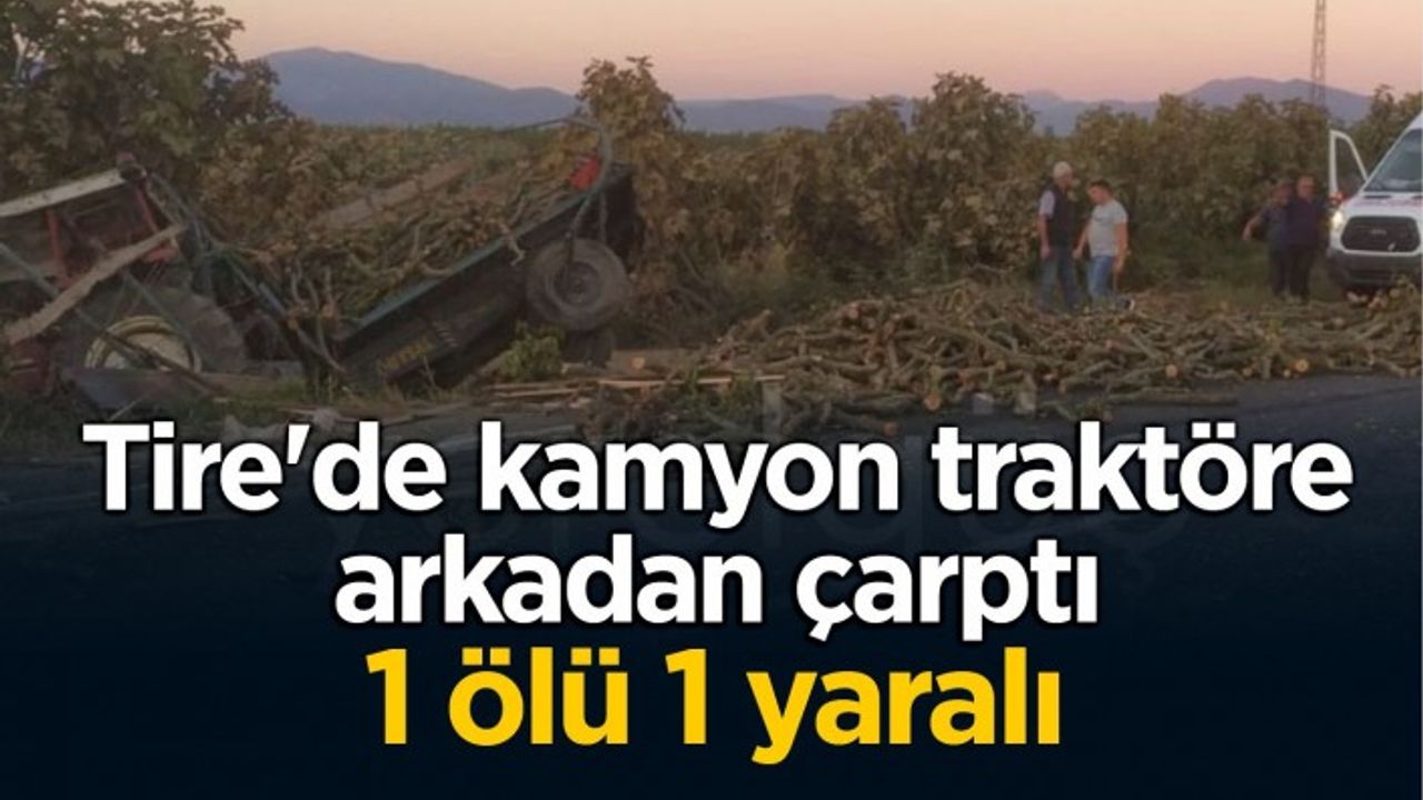 Tire’de kamyon traktöre arkadan çarptı 1 ölü 1 yaralı