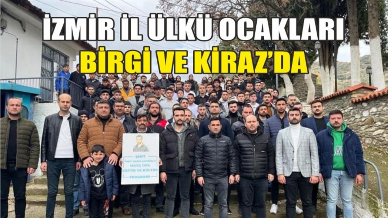 İZMİR İL ÜLKÜ OCAKLARI BİRGİ VE KİRAZ’DAYDI