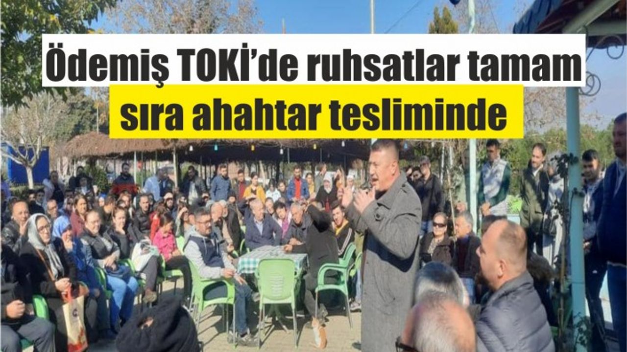 ÖDEMİŞ TOKİ’DE RUHSATLAR TAMAM SIRA ANAHTAR TESLİMİNDE 