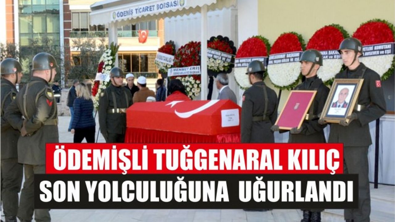 Ödemişli Tuğgeneral Metin Kılıç son yolculuğuna uğurlandı