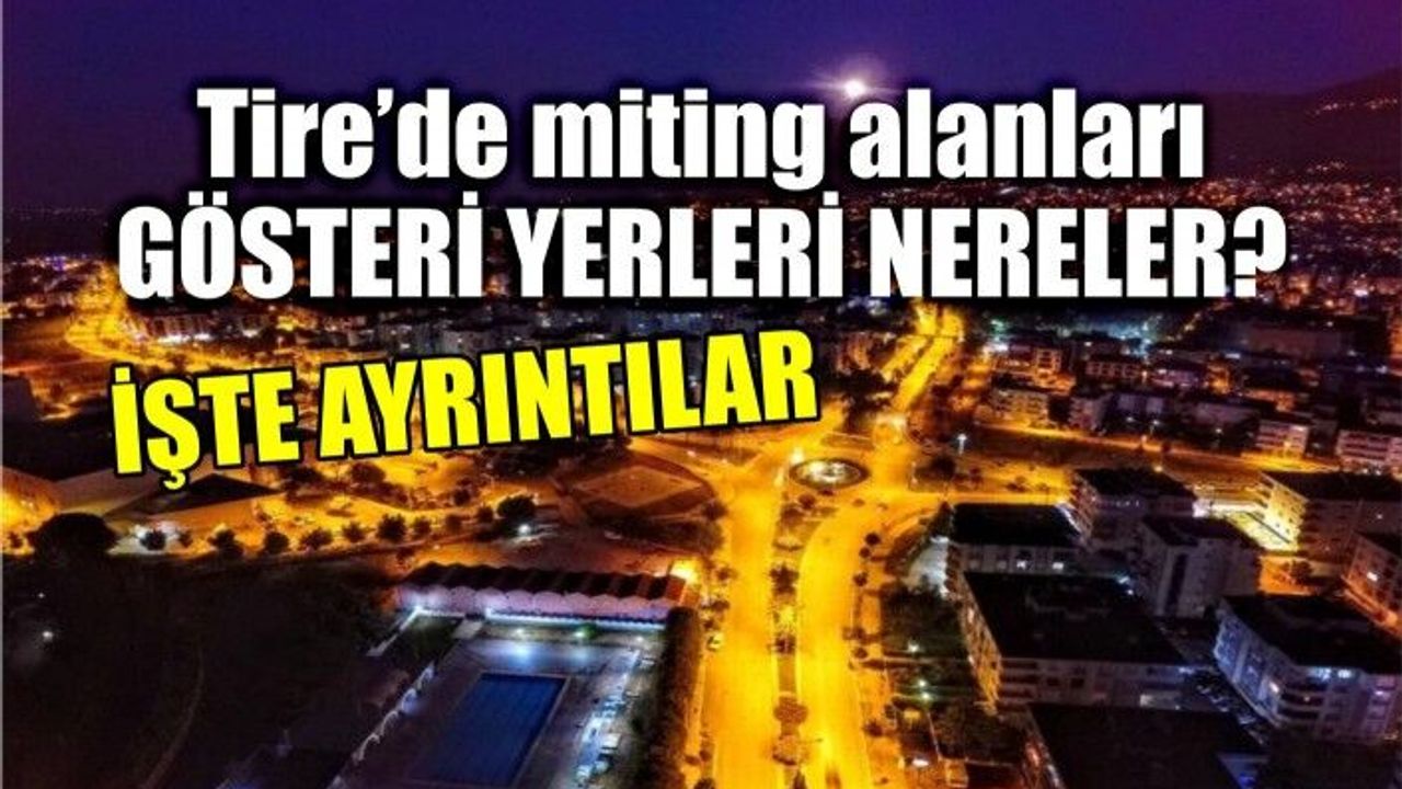 Tire Kaymakamlığı Gösteri yapılacak yerleri ve miting alanlarını belirledi.