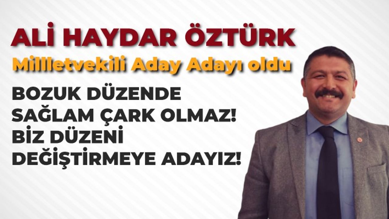 ALİ HAYDAR ÖZTÜRK Milletvekili Aday Adayı oldu