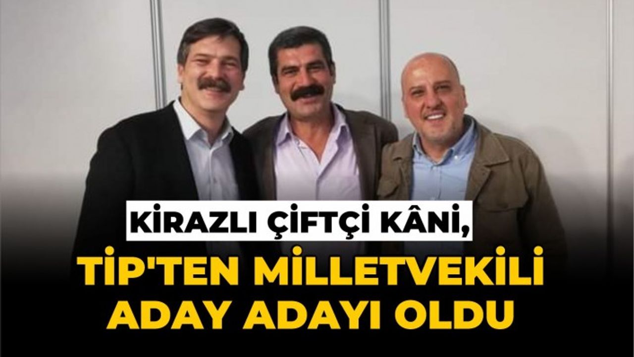 Çiftçi Kirazlı Mehmet Kâni Türkiye İşçi Partisi İzmir 2. Bölge Milletvekili Adayı oldu.