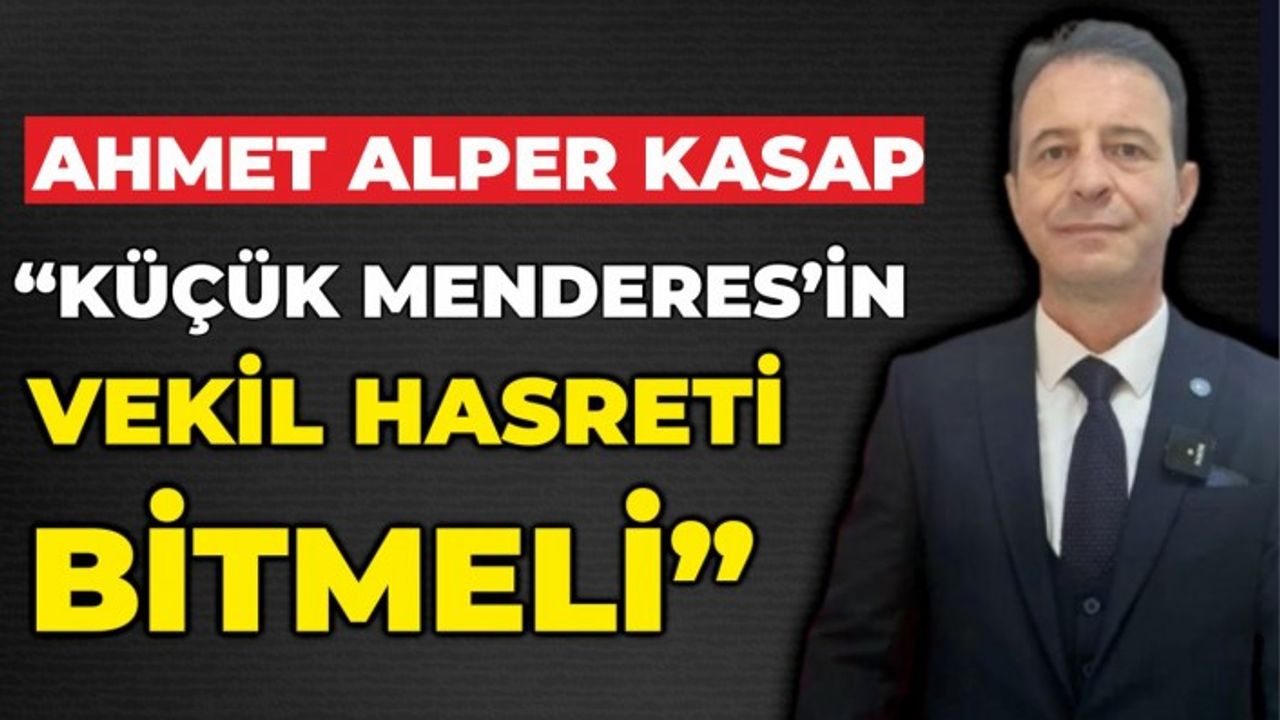 KASAP, “KÜÇÜK MENDERES’İN VEKİL HASRETİ BİTMELİ”